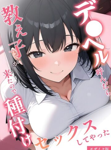 桃色紅茶❤デ●ヘル呼んだら教え子が来たので種付けセックスしてやった モザイク版｜評価