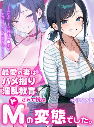 むち妻。❤最愛の妻はハメ撮り淫乱教育されて悦ぶドMの変態でした。〜あなた……元彼のチ●ポでイキ狂ってごめんなさい……〜 モザイク版｜評価