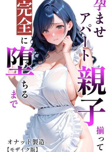 オナット製造❤孕ませアパート 親子揃って完全に堕ちるまで【モザイク版】｜評価